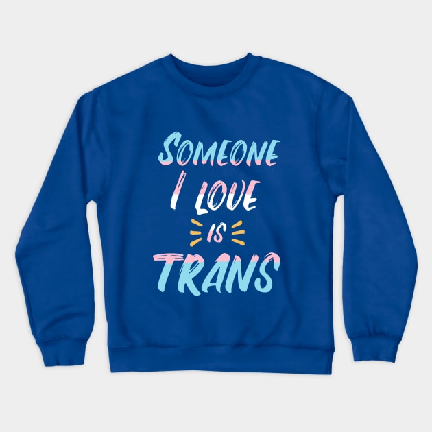 Someone I love is trans Crewneck Sweatshirt by sophielabelle